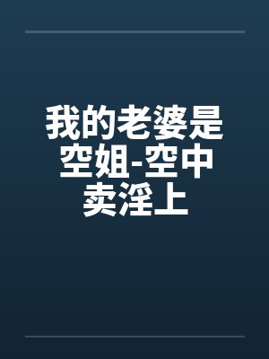 我的老婆是空姐-空中卖淫上封面
