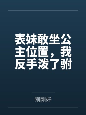 表妹敢坐公主位置，我反手泼了驸马一脸茶封面