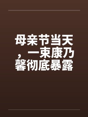 母亲节当天,一束康乃馨彻底暴露了妈妈的秘密封面