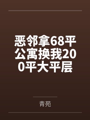 恶邻拿68平公寓换我200平大平层,我让她无家可归封面